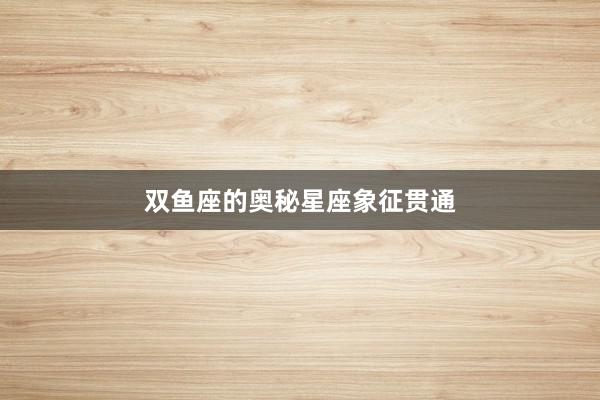 双鱼座的奥秘星座象征贯通
