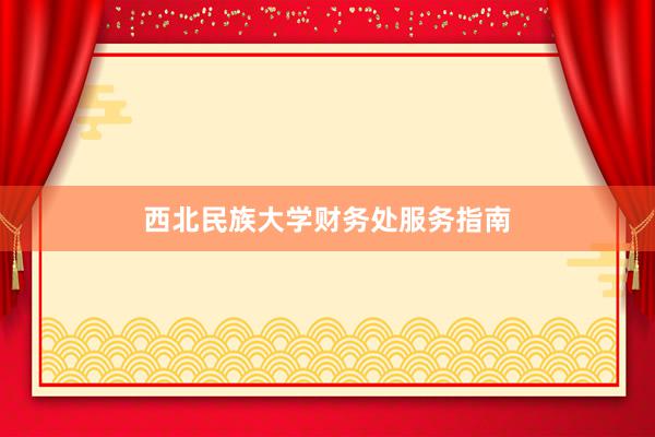 西北民族大学财务处服务指南