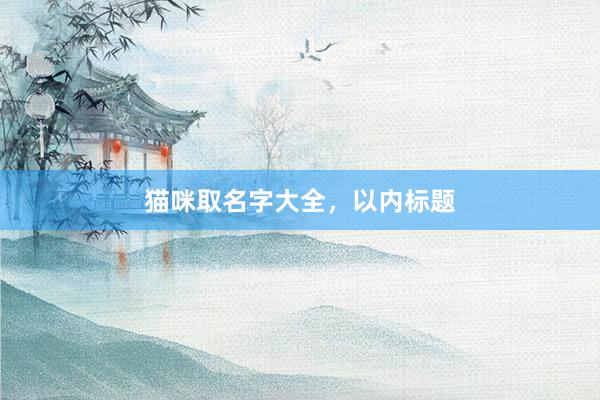猫咪取名字大全，以内标题